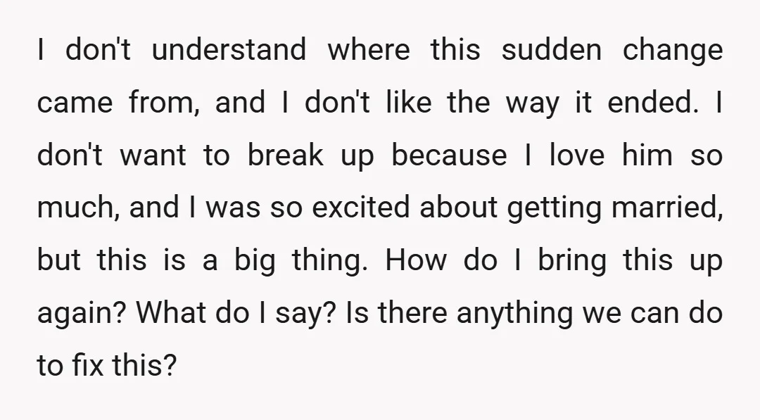 I don't understand where this sudden change came from, and I don't like the way it ended. I don't want to break up because I love him so much, and...