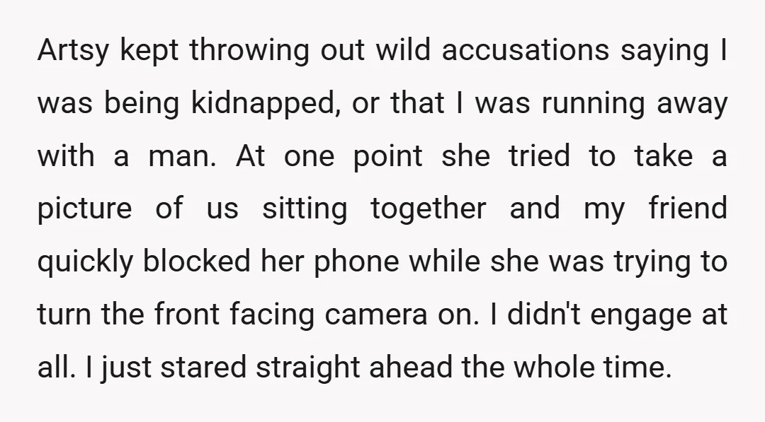 Artsy kept throwing out wild accusations saying I was being kidnapped, or that I was running away with a man. At one point she tried to take a picture of...