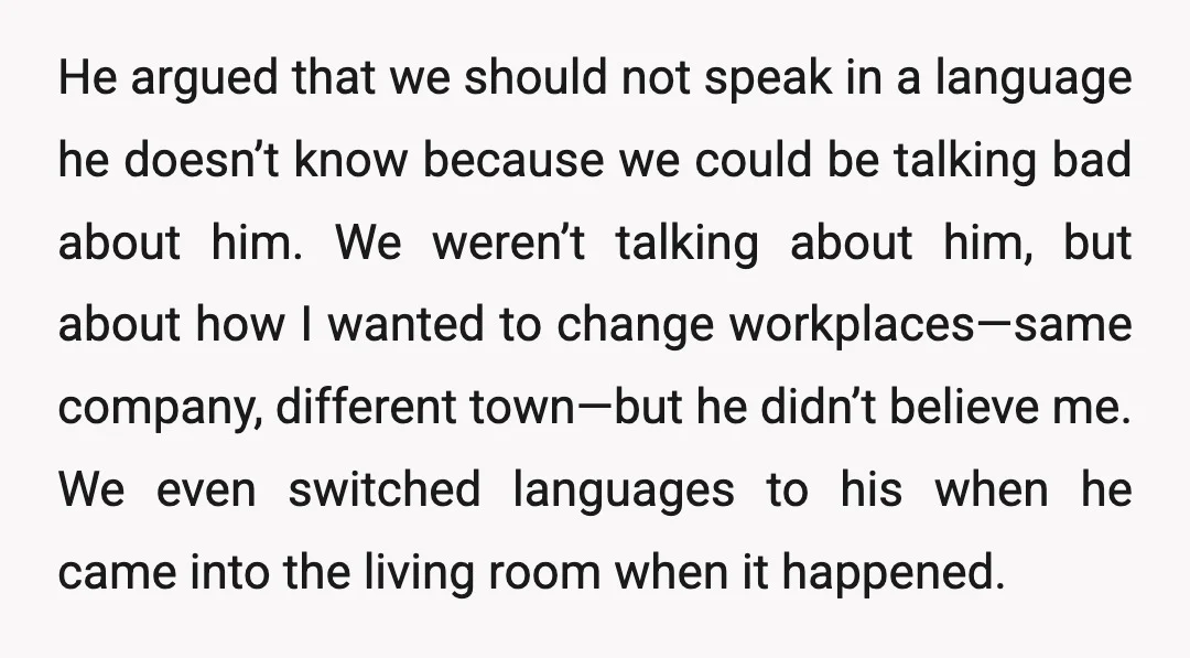 He argued that we should not speak in a language he doesn’t know because we could be talking bad about him. We weren’t talking about him, but about how I...