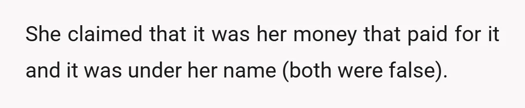 She claimed that it was her money that paid for it and it was under her name (both were false).