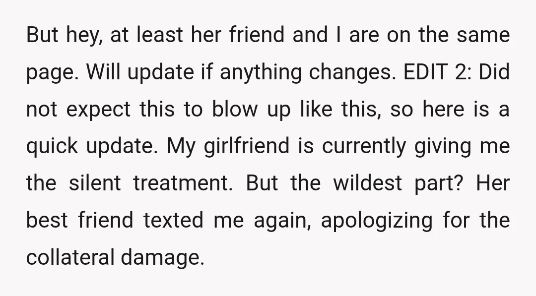 But hey, at least her friend and I are on the same page. Will update if anything changes. EDIT 2: Did not expect this to blow up like this, so...