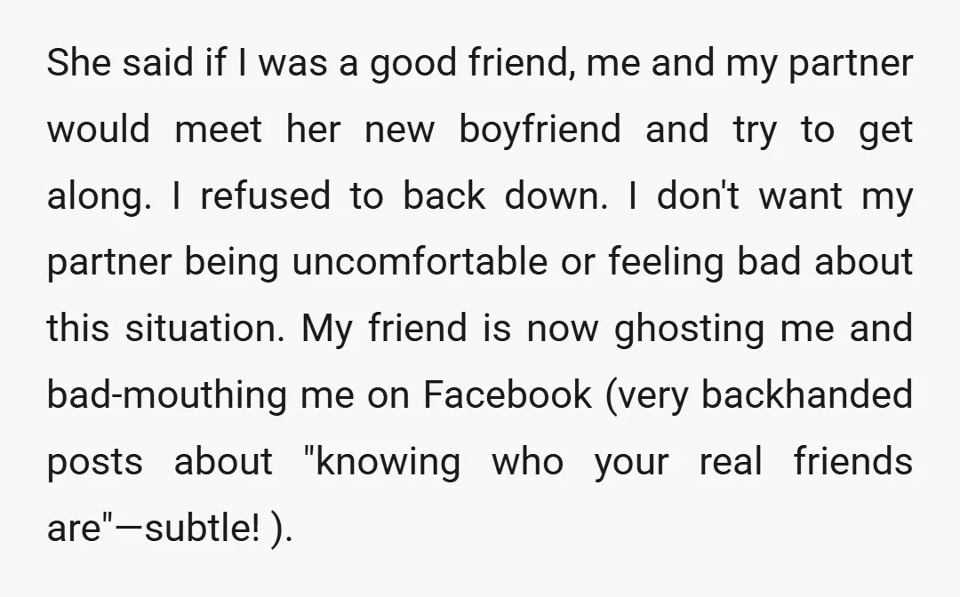 She said if I was a good friend, me and my partner would meet her new boyfriend and try to get along. I refused to back down. I don't want...