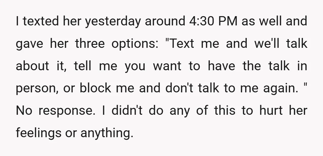 I texted her yesterday around 4:30 PM as well and gave her three options: "Text me and we'll talk about it, tell me you want to have the talk in...