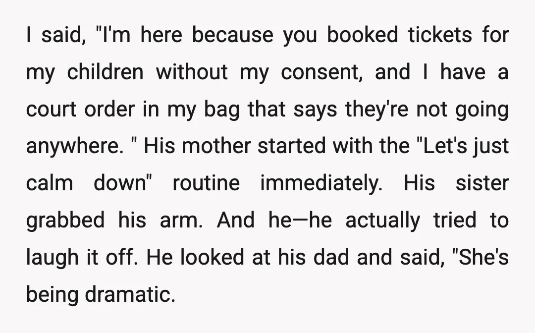 I said, "I'm here because you booked tickets for my children without my consent, and I have a court order in my bag that says they're not going anywhere. "...