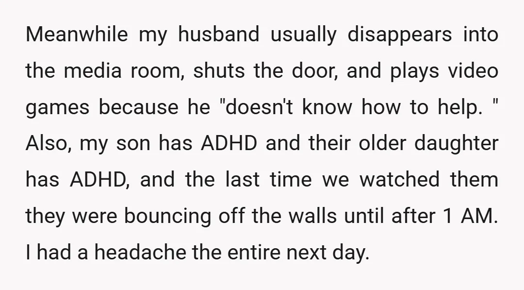 Meanwhile my husband usually disappears into the media room, shuts the door, and plays video games because he "doesn't know how to help. " Also, my son has ADHD and...