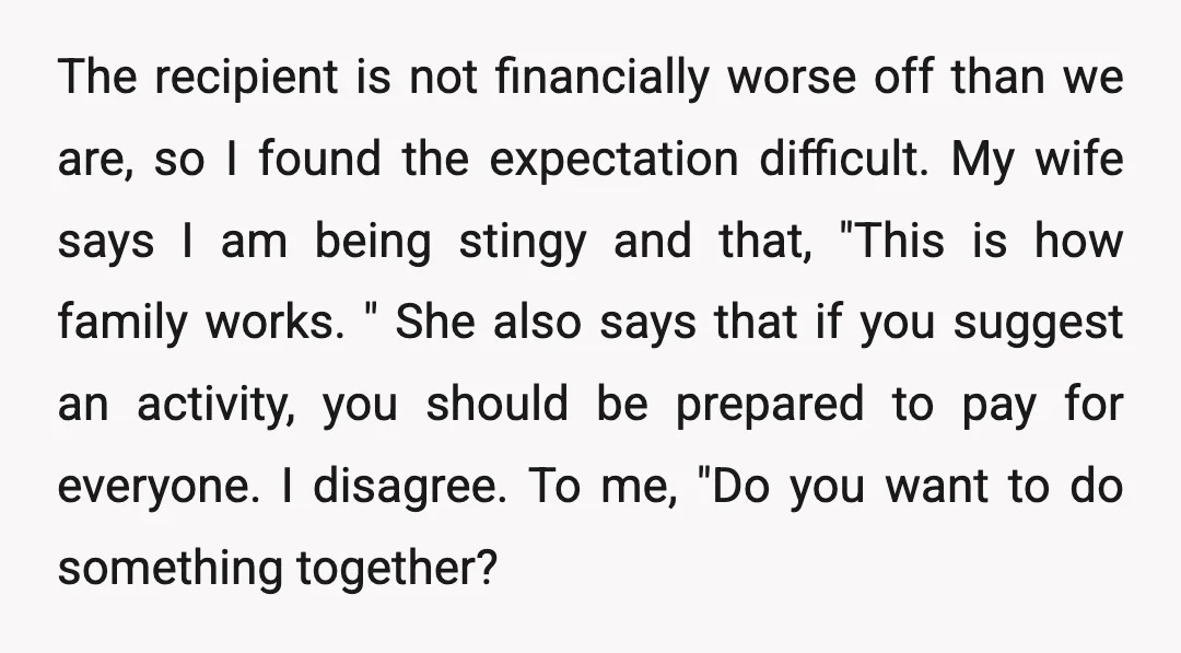 The recipient is not financially worse off than we are, so I found the expectation difficult. My wife says I am being stingy and that, "This is how family works....