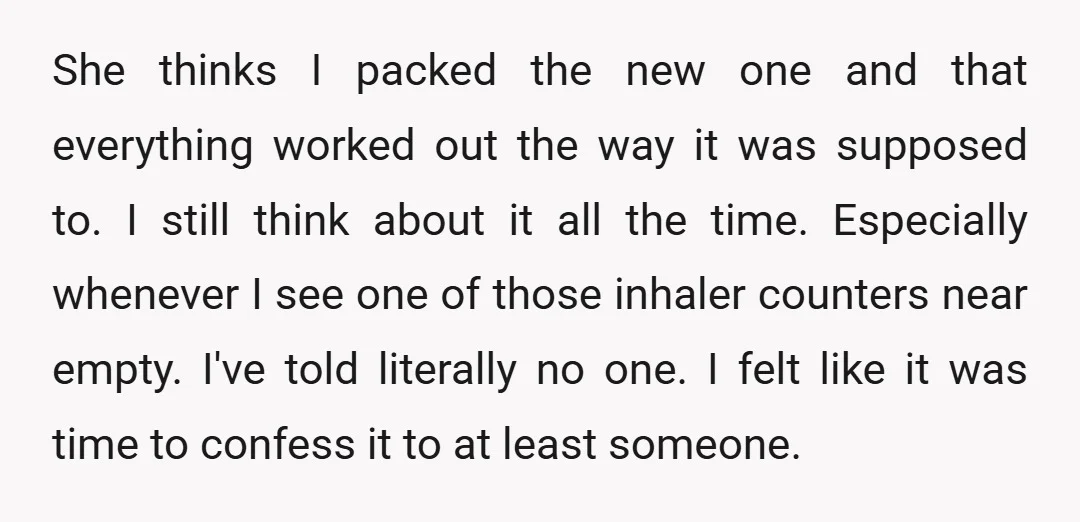 She thinks I packed the new one and that everything worked out the way it was supposed to. I still think about it all the time. Especially whenever I see...