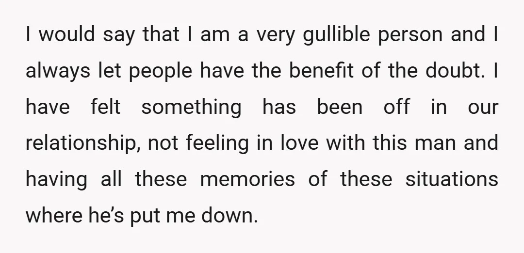 I would say that I am a very gullible person and I always let people have the benefit of the doubt. I have felt something has been off in our...