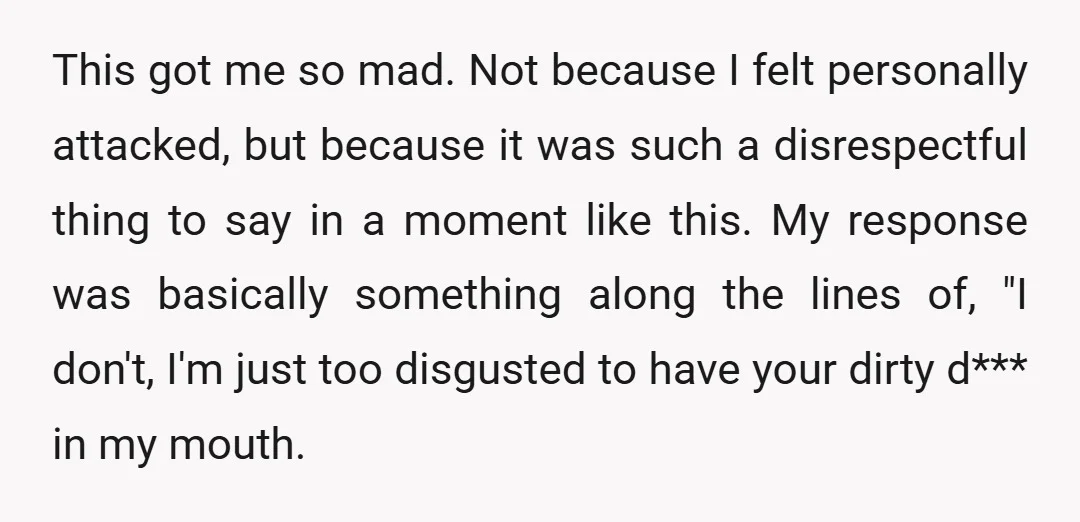 This got me so mad. Not because I felt personally attacked, but because it was such a disrespectful thing to say in a moment like this. My response was basically...