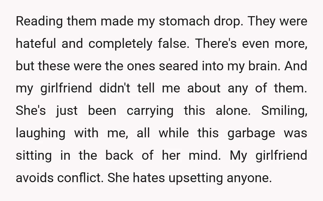Reading them made my stomach drop. They were hateful and completely false. There's even more, but these were the ones seared into my brain. And my girlfriend didn't tell me...
