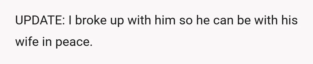 UPDATE: I broke up with him so he can be with his wife in peace.
