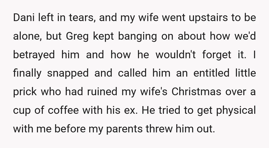 Dani left in tears, and my wife went upstairs to be alone, but Greg kept banging on about how we'd betrayed him and how he wouldn't forget it. I finally...