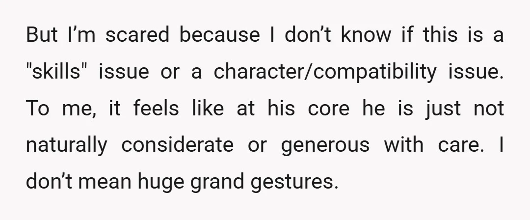 But I’m scared because I don’t know if this is a "skills" issue or a character/compatibility issue. To me, it feels like at his core he is just not naturally...