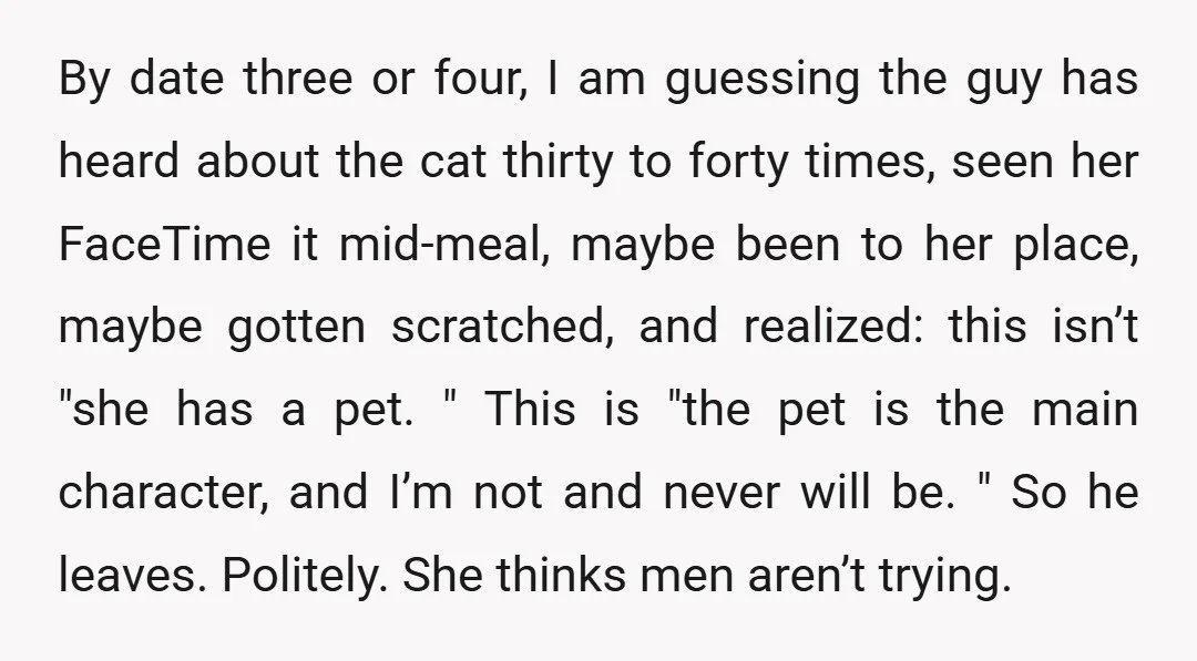 By date three or four, I am guessing the guy has heard about the cat thirty to forty times, seen her FaceTime it mid-meal, maybe been to her place, maybe...