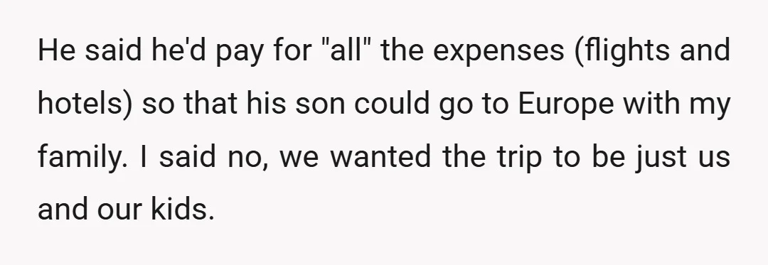 He said he'd pay for "all" the expenses (flights and hotels) so that his son could go to Europe with my family. I said no, we wanted the trip to...