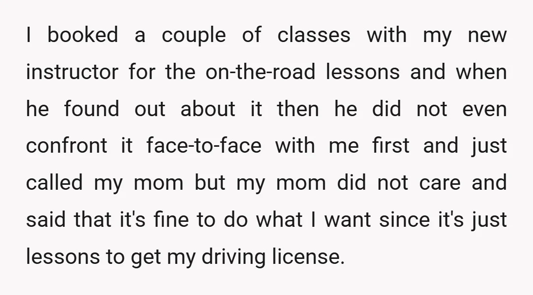 I booked a couple of classes with my new instructor for the on-the-road lessons and when he found out about it then he did not even confront it face-to-face with...