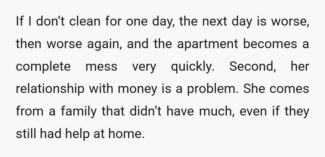 If I don’t clean for one day, the next day is worse, then worse again, and the apartment becomes a complete mess very quickly. Second, her relationship with money is...
