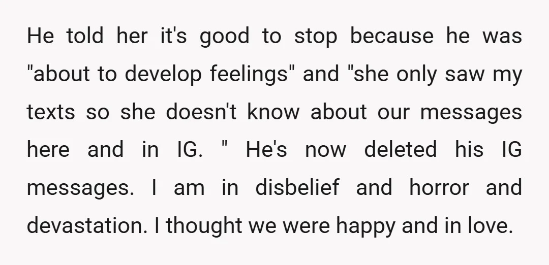 He told her it's good to stop because he was "about to develop feelings" and "she only saw my texts so she doesn't know about our messages here and in...