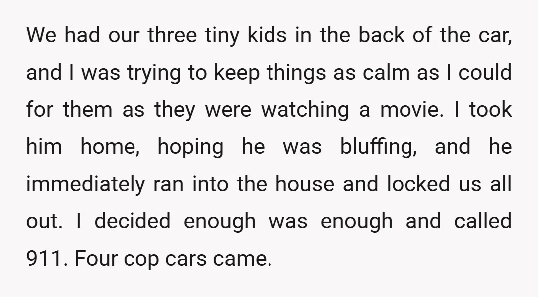 We had our three tiny kids in the back of the car, and I was trying to keep things as calm as I could for them as they were watching...