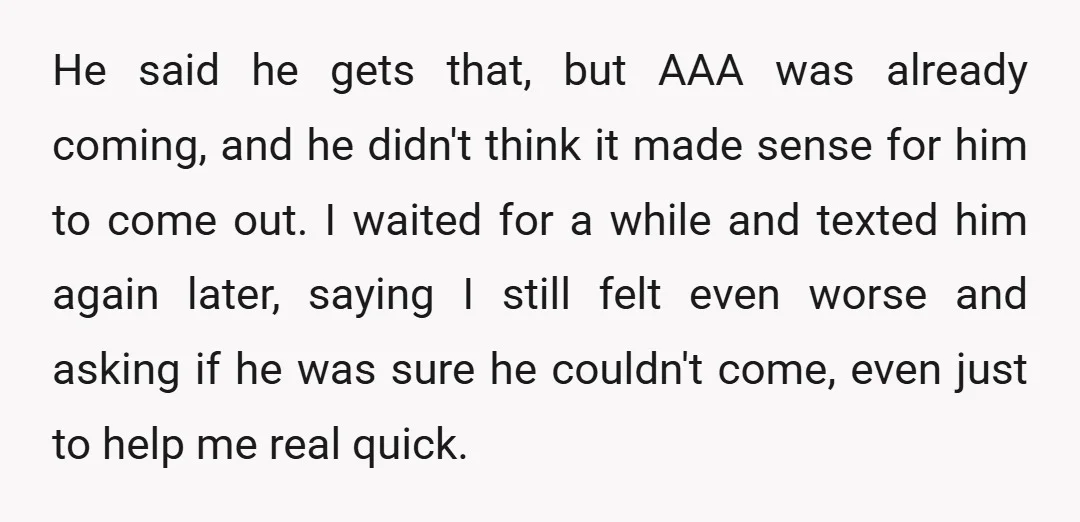 He said he gets that, but AAA was already coming, and he didn't think it made sense for him to come out. I waited for a while and texted him...