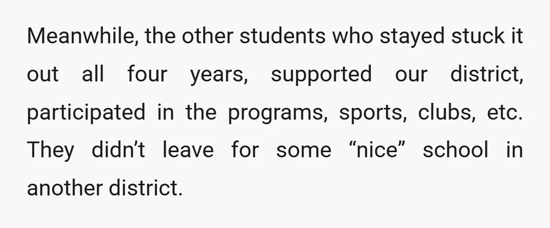 Meanwhile, the other students who stayed stuck it out all four years, supported our district, participated in the programs, sports, clubs, etc. They didn’t leave for some “nice” school in...