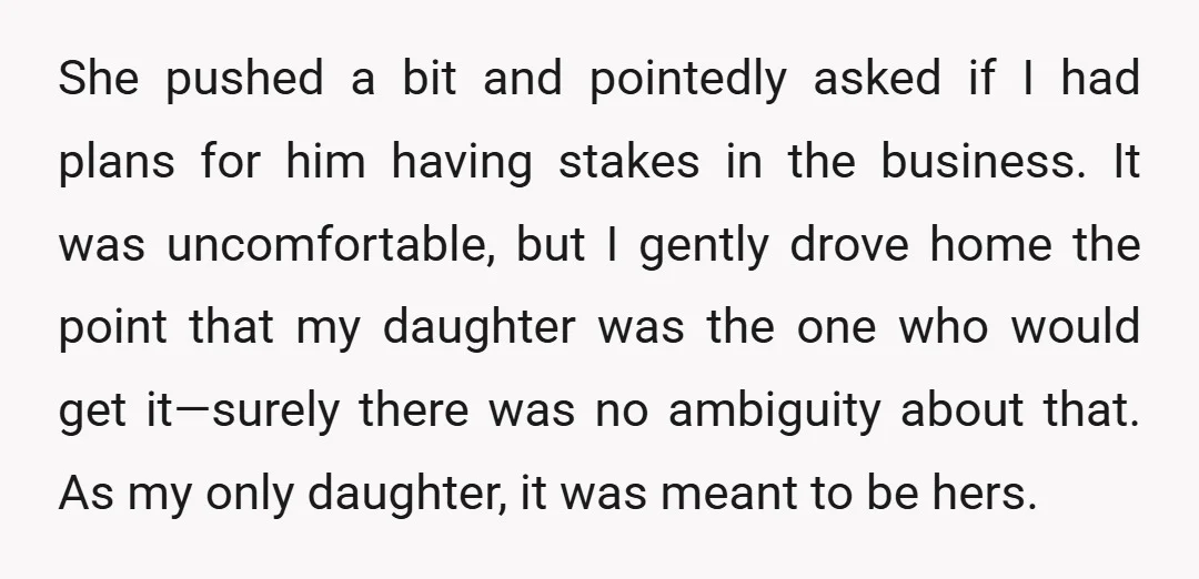 She pushed a bit and pointedly asked if I had plans for him having stakes in the business. It was uncomfortable, but I gently drove home the point that my...