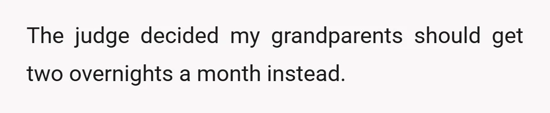 The judge decided my grandparents should get two overnights a month instead.