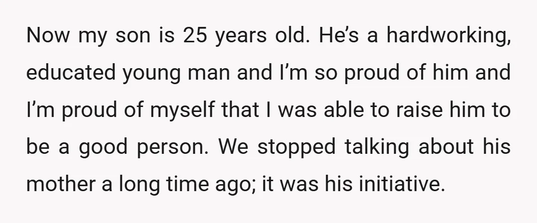Now my son is 25 years old. He’s a hardworking, educated young man and I’m so proud of him and I’m proud of myself that I was able to raise...