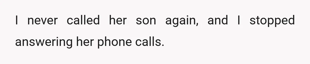 I never called her son again, and I stopped answering her phone calls.