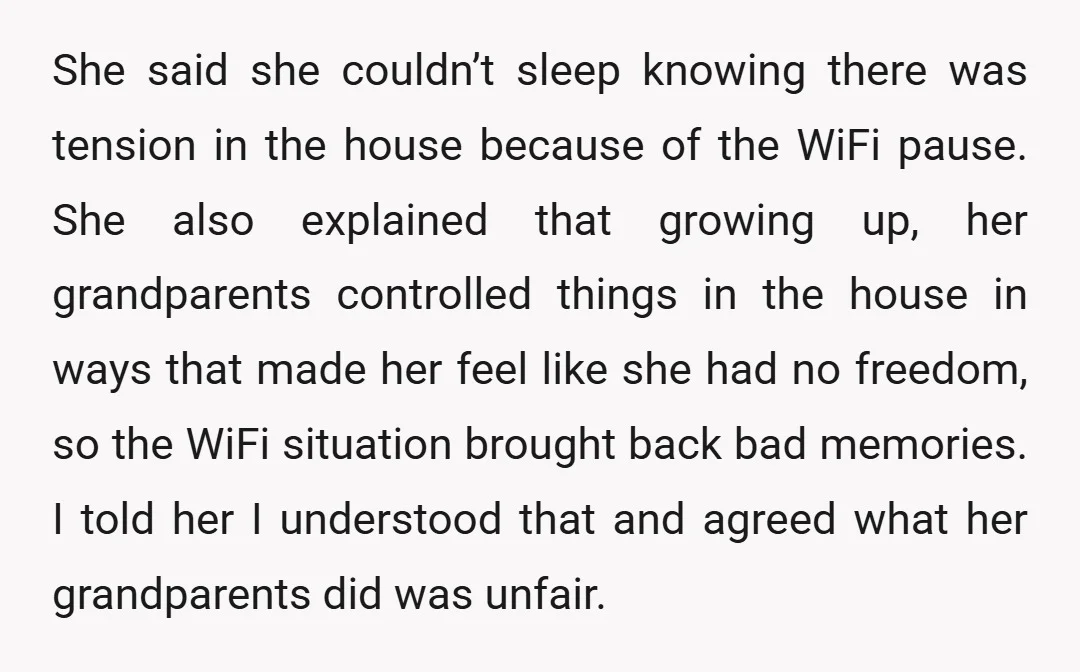 She said she couldn’t sleep knowing there was tension in the house because of the WiFi pause. She also explained that growing up, her grandparents controlled things in the house...