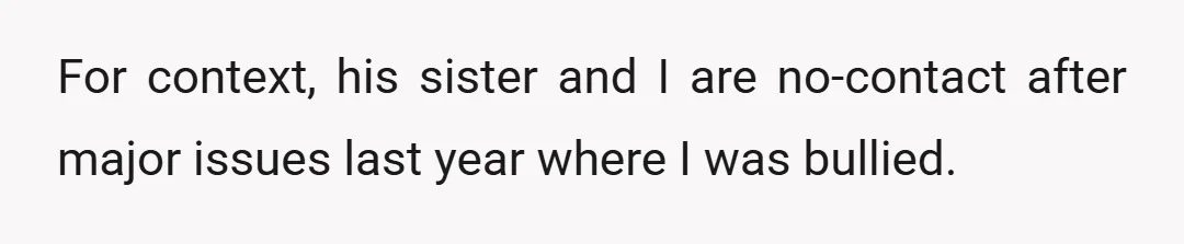 For context, his sister and I are no-contact after major issues last year where I was bullied.
