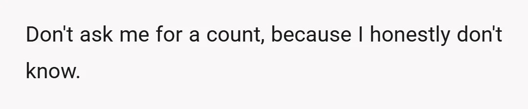 Don't ask me for a count, because I honestly don't know.