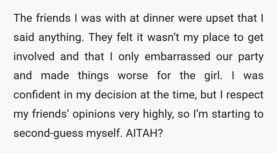 The friends I was with at dinner were upset that I said anything. They felt it wasn’t my place to get involved and that I only embarrassed our party and...