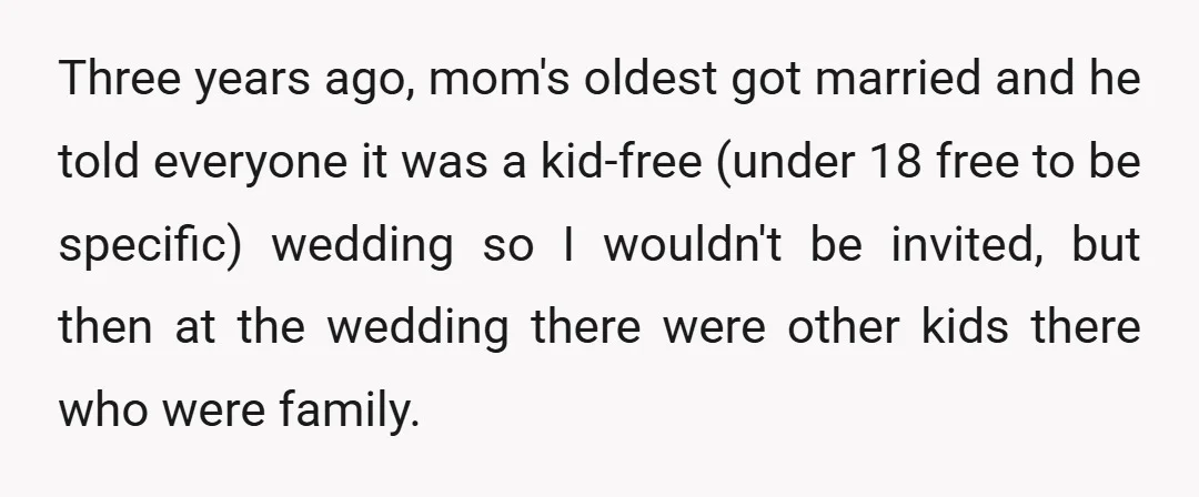 Three years ago, mom's oldest got married and he told everyone it was a kid-free (under 18 free to be specific) wedding so I wouldn't be invited, but then at...