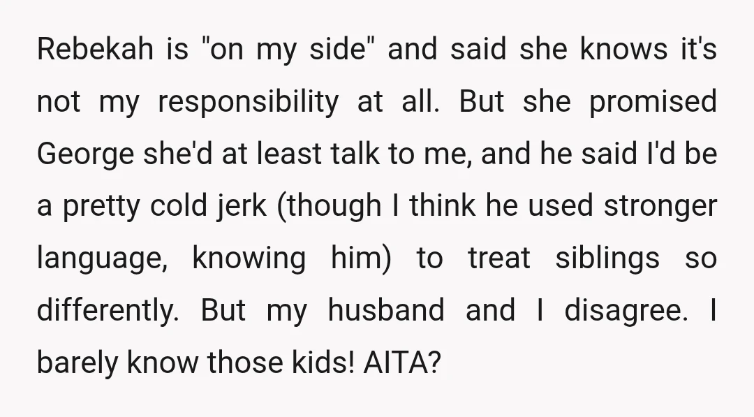 Rebekah is "on my side" and said she knows it's not my responsibility at all. But she promised George she'd at least talk to me, and he said I'd be...