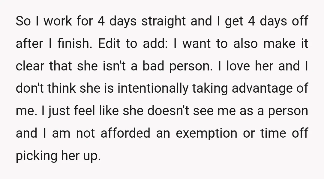 So I work for 4 days straight and I get 4 days off after I finish. Edit to add: I want to also make it clear that she isn't a...