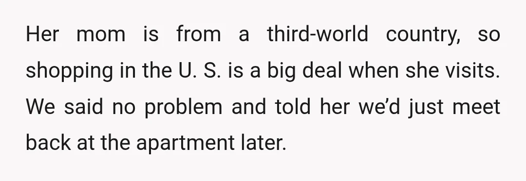 Her mom is from a third-world country, so shopping in the U. S. is a big deal when she visits. We said no problem and told her we’d just meet...