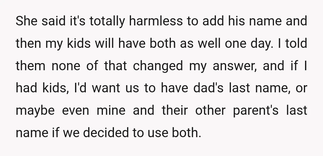 She said it's totally harmless to add his name and then my kids will have both as well one day. I told them none of that changed my answer, and...
