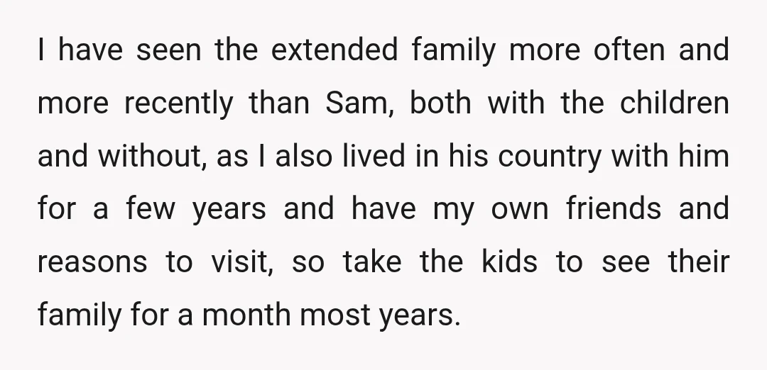 I have seen the extended family more often and more recently than Sam, both with the children and without, as I also lived in his country with him for a...