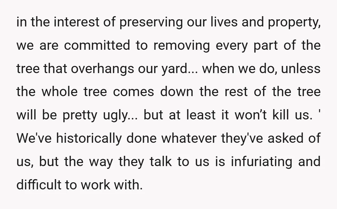 in the interest of preserving our lives and property, we are committed to removing every part of the tree that overhangs our yard... when we do, unless the whole tree...