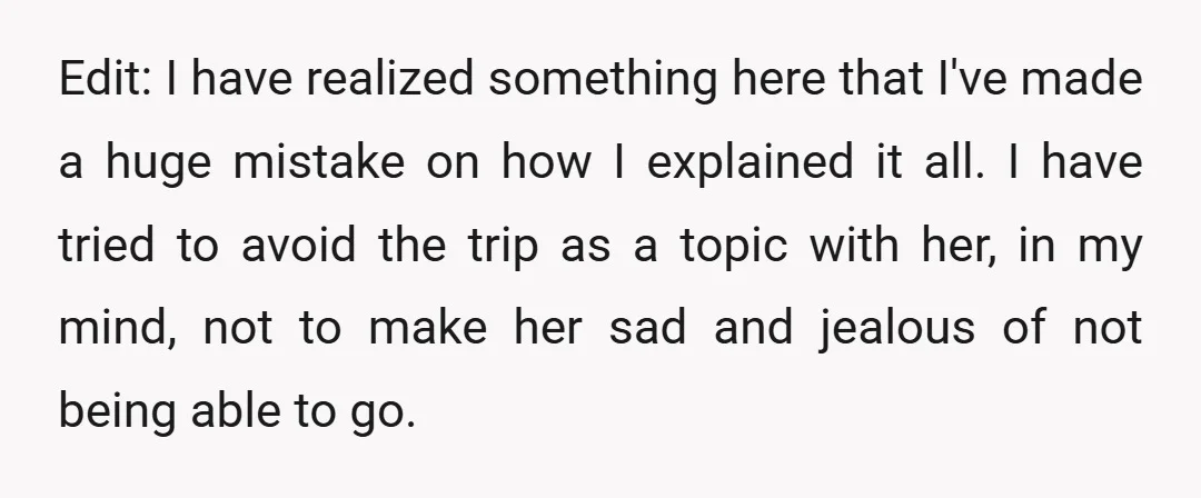 Edit: I have realized something here that I've made a huge mistake on how I explained it all. I have tried to avoid the trip as a topic with her,...