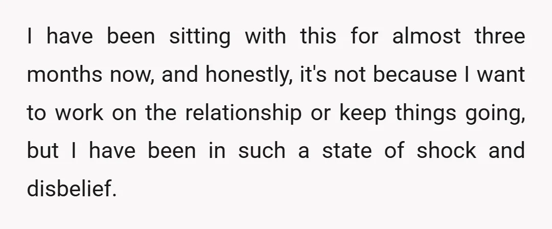 I have been sitting with this for almost three months now, and honestly, it's not because I want to work on the relationship or keep things going, but I have...
