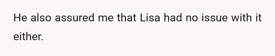 He also assured me that Lisa had no issue with it either.