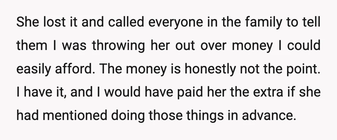 She lost it and called everyone in the family to tell them I was throwing her out over money I could easily afford. The money is honestly not the point....