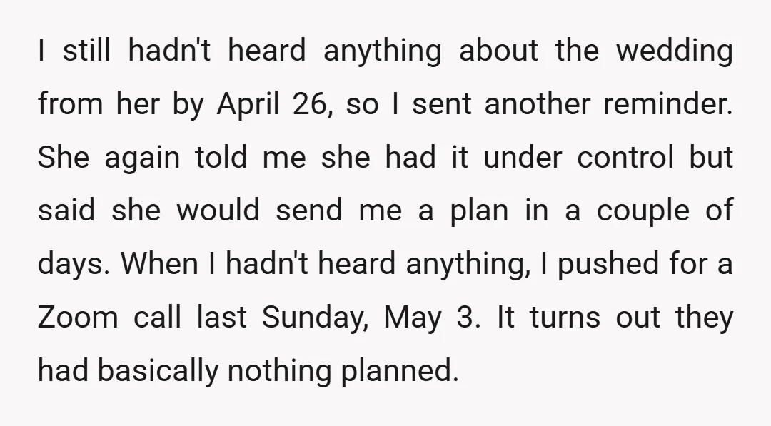 I still hadn't heard anything about the wedding from her by April 26, so I sent another reminder. She again told me she had it under control but said she...