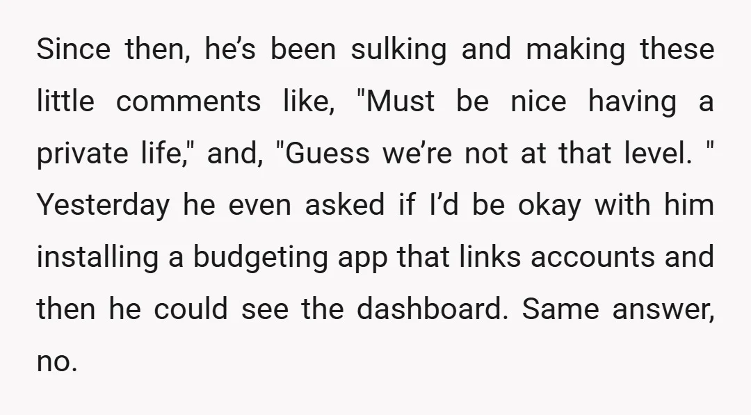 Since then, he’s been sulking and making these little comments like, "Must be nice having a private life," and, "Guess we’re not at that level. " Yesterday he even asked...
