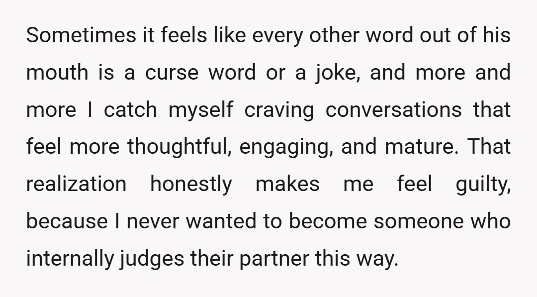Sometimes it feels like every other word out of his mouth is a curse word or a joke, and more and more I catch myself craving conversations that feel more...