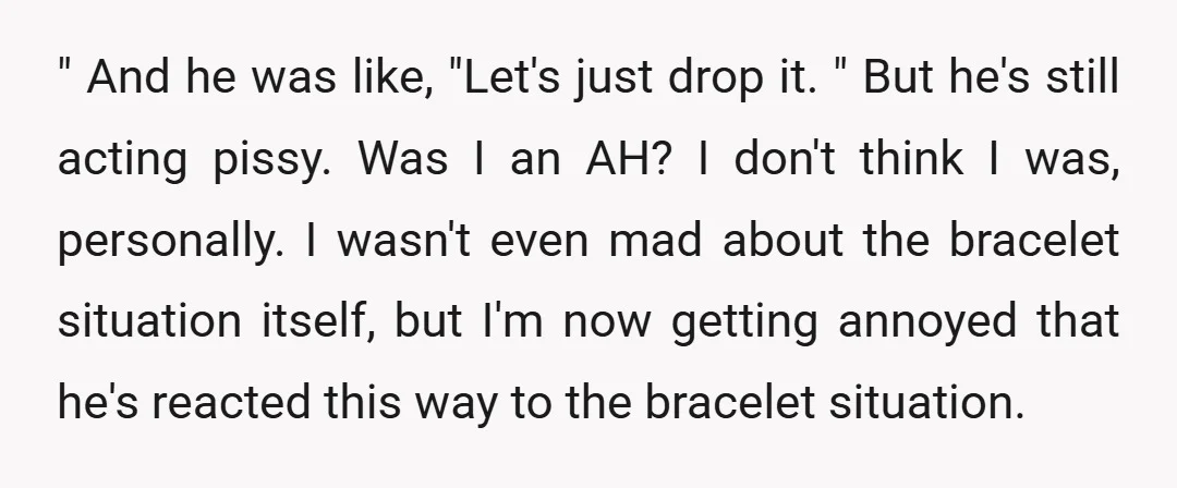 " And he was like, "Let's just drop it. " But he's still acting pissy. Was I an AH? I don't think I was, personally. I wasn't even mad about...