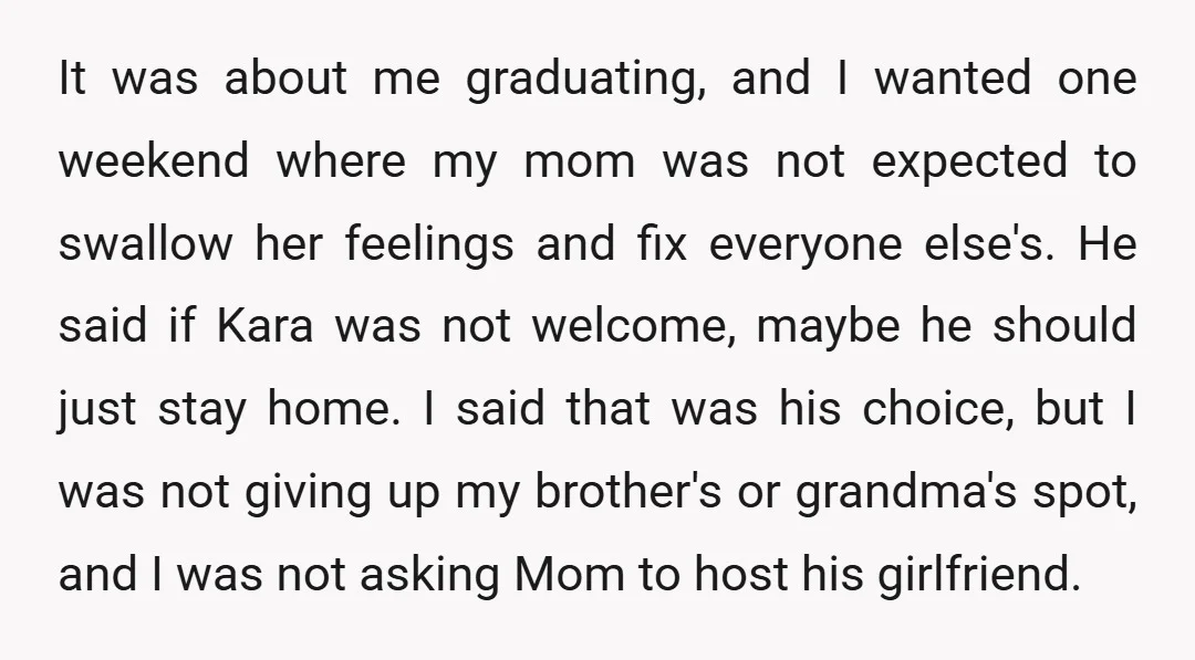 It was about me graduating, and I wanted one weekend where my mom was not expected to swallow her feelings and fix everyone else's. He said if Kara was not...