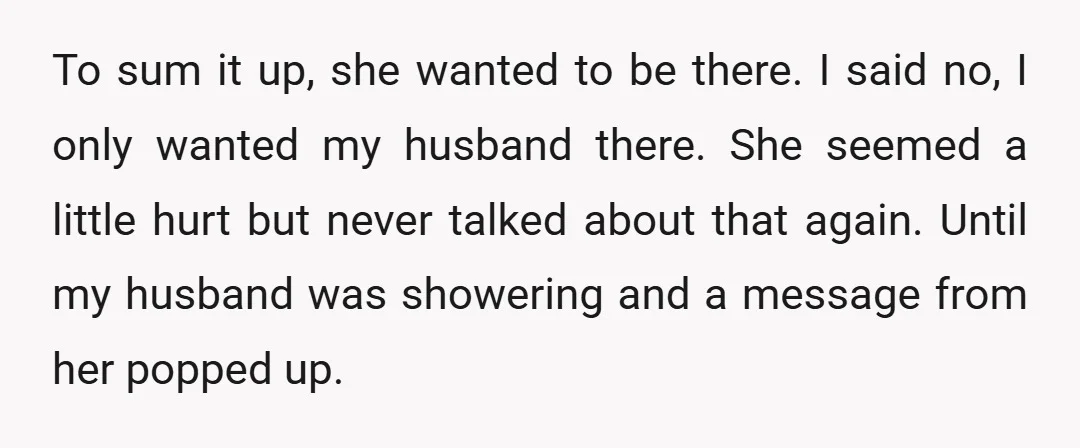 To sum it up, she wanted to be there. I said no, I only wanted my husband there. She seemed a little hurt but never talked about that again. Until...